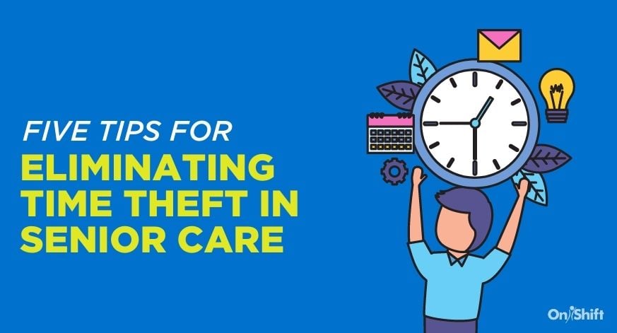 5 Tips For Eliminating Time Theft In Senior Care