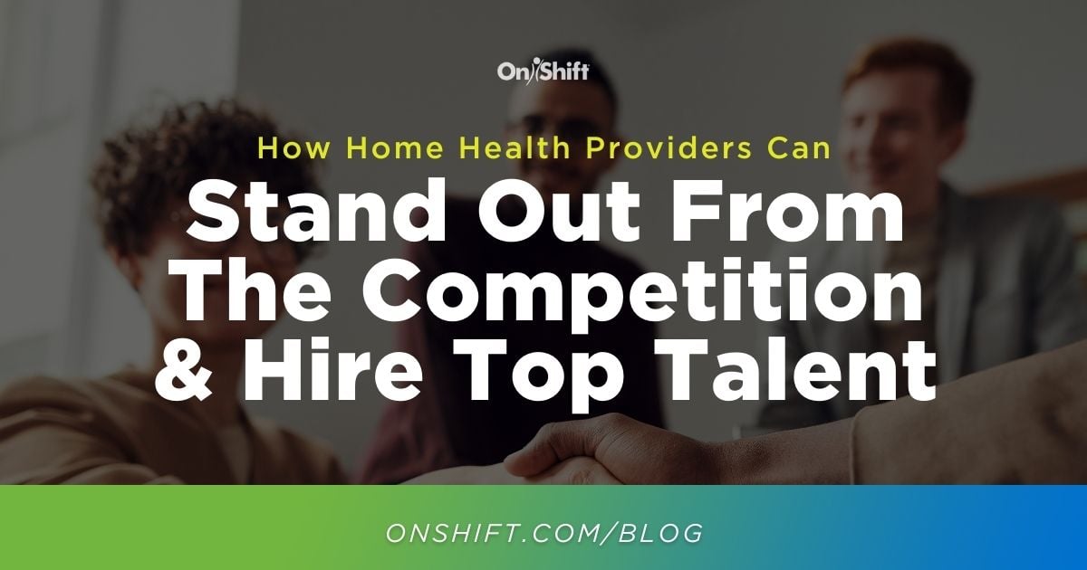 5 Ways Home Health Providers Can Stand Out From The Competition & Hire Top Talent (1)