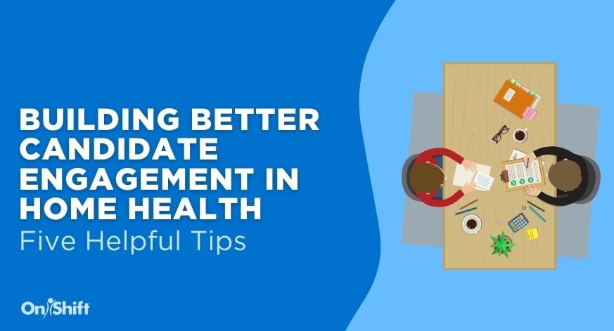 How Home Health Recruiters Can Keep Candidates Engaged Throughout The Hiring Process