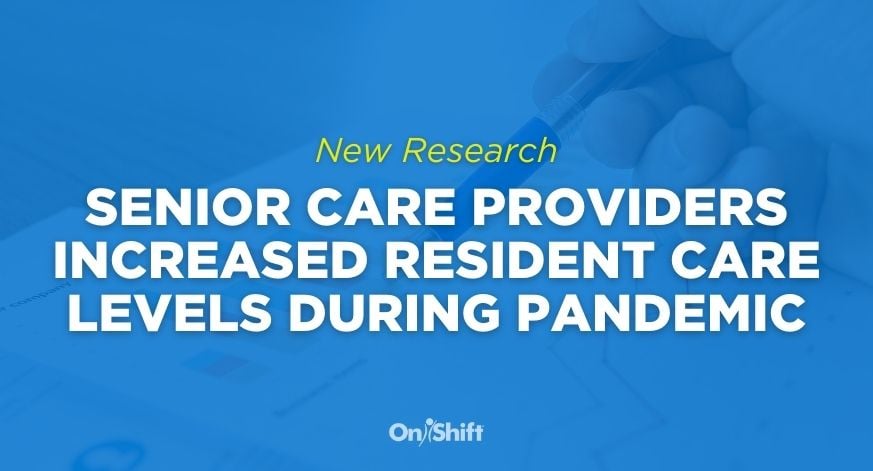 New Research Shows Senior Care Providers Increased Resident Care Levels During Pandemic